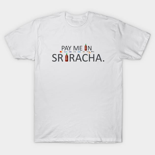 Pay Me In Sriracha T-Shirt by NekoPharm